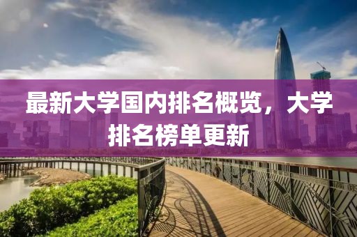 最新大学国内排名概览，大学排名榜单更新