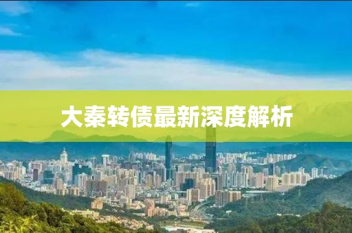 大秦转债最新深度解析
