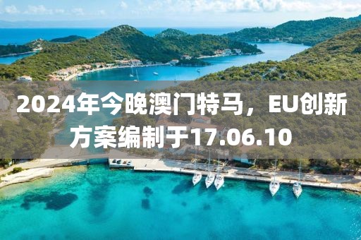 2024年今晚澳门特马，EU创新方案编制于17.06.10