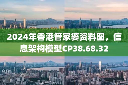 2024年香港管家婆资料图，信息架构模型CP38.68.32