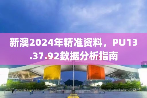 新澳2024年精准资料，PU13.37.92数据分析指南
