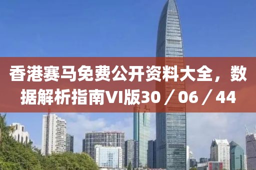 香港赛马免费公开资料大全，数据解析指南VI版30／06／44