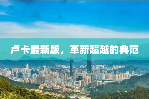 卢卡最新版，革新超越的典范