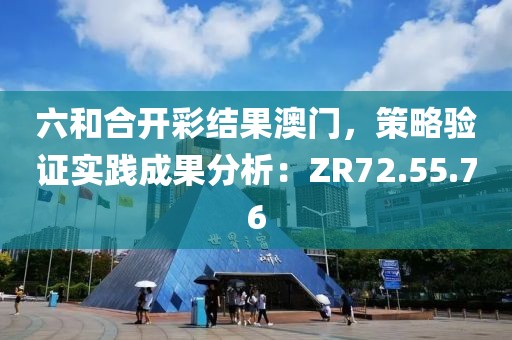 六和合开彩结果澳门，策略验证实践成果分析：ZR72.55.76