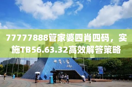 77777888管家婆四肖四码，实施TB56.63.32高效解答策略