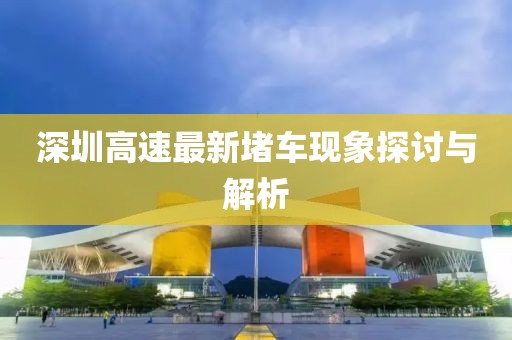 深圳高速最新堵车现象探讨与解析