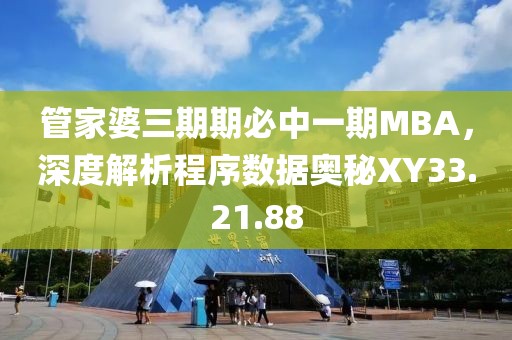 管家婆三期期必中一期MBA，深度解析程序数据奥秘XY33.21.88