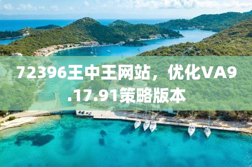 72396王中王网站，优化VA9.17.91策略版本