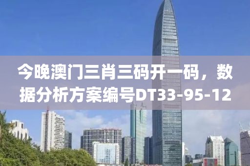 今晚澳门三肖三码开一码，数据分析方案编号DT33-95-12