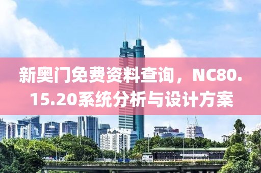 新奥门免费资料查询，NC80.15.20系统分析与设计方案