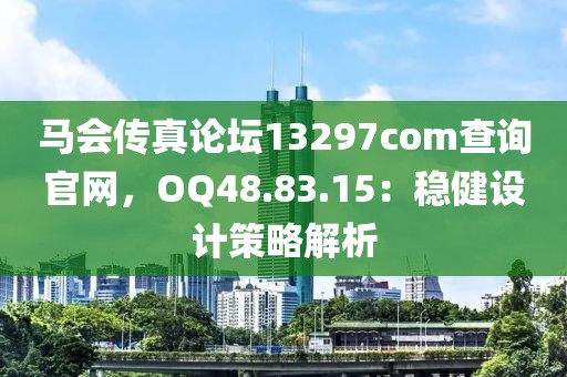 马会传真论坛13297соm查询官网，OQ48.83.15：稳健设计策略解析