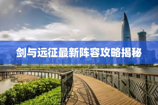 剑与远征最新阵容攻略揭秘