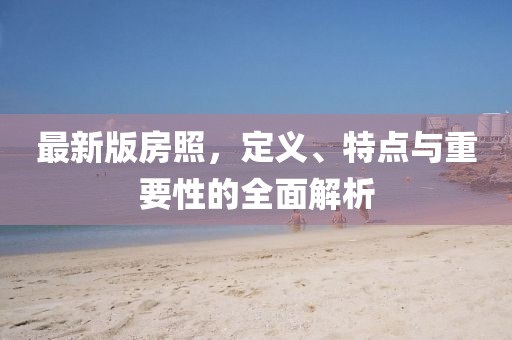 最新版房照，定义、特点与重要性的全面解析