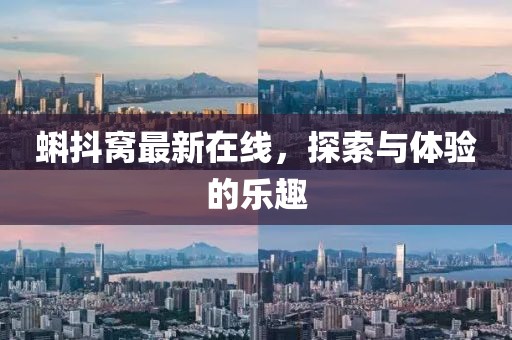蝌抖窝最新在线，探索与体验的乐趣