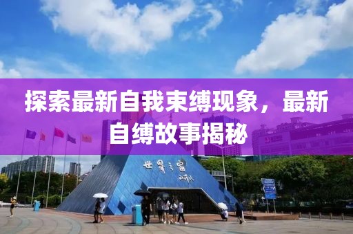 探索最新自我束缚现象，最新自缚故事揭秘