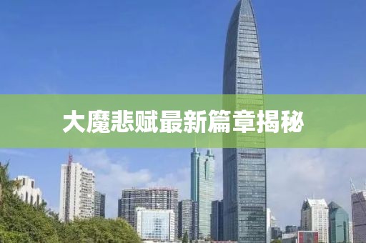 大魔悲赋最新篇章揭秘