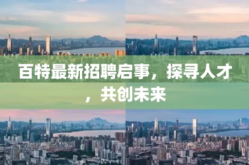 百特最新招聘启事，探寻人才，共创未来