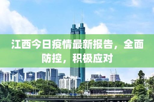 江西今日疫情最新报告，全面防控，积极应对