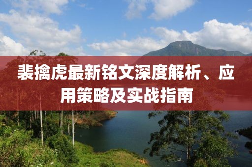 裴擒虎最新铭文深度解析、应用策略及实战指南