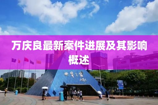 万庆良最新案件进展及其影响概述