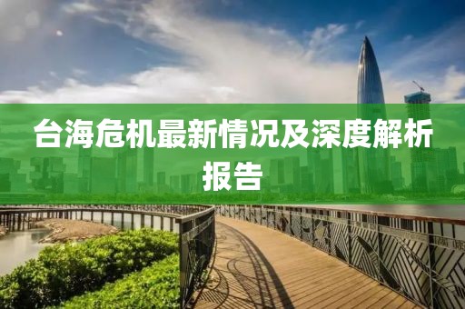 台海危机最新情况及深度解析报告