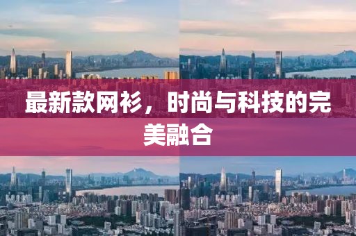 最新款网衫，时尚与科技的完美融合