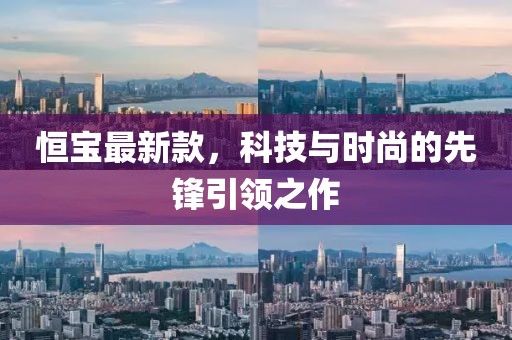 恒宝最新款，科技与时尚的先锋引领之作