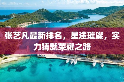 张艺凡最新排名，星途璀璨，实力铸就荣耀之路