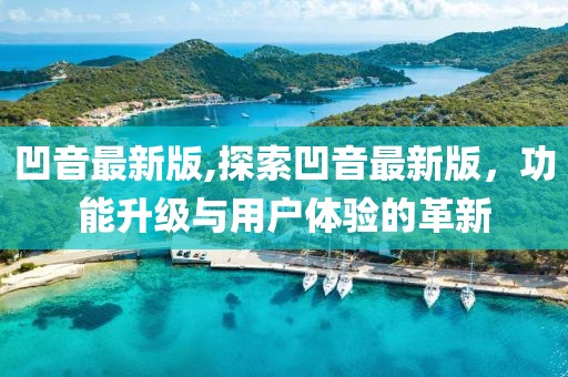 凹音最新版,探索凹音最新版，功能升级与用户体验的革新