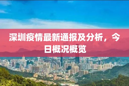 深圳疫情最新通报及分析，今日概况概览