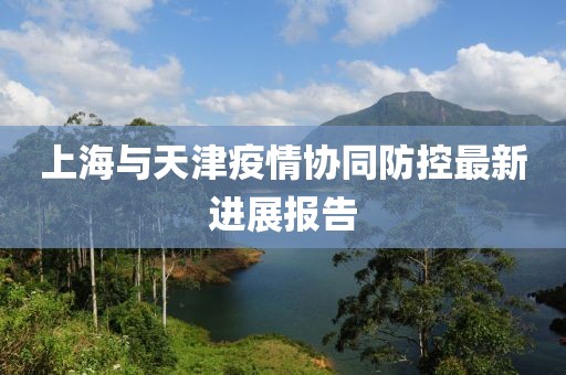 上海与天津疫情协同防控最新进展报告