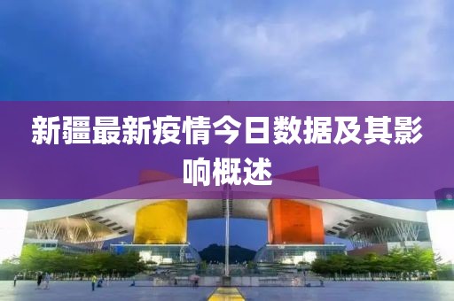 新疆最新疫情今日数据及其影响概述
