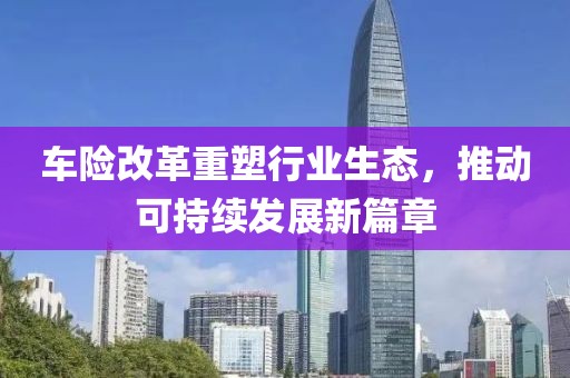 车险改革重塑行业生态，推动可持续发展新篇章