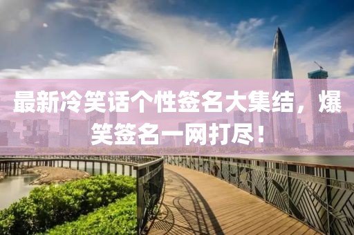 最新冷笑话个性签名大集结，爆笑签名一网打尽！
