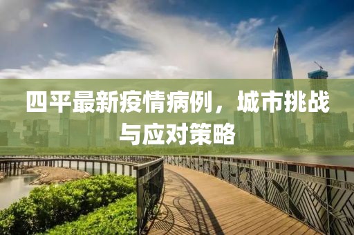 四平最新疫情病例，城市挑战与应对策略