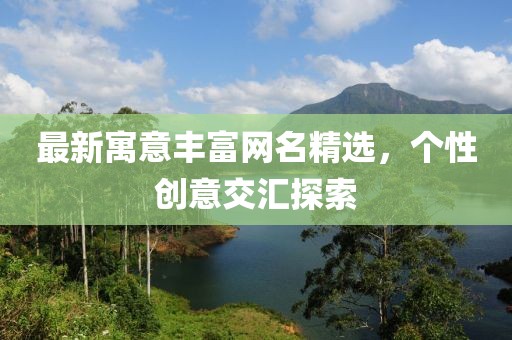 最新寓意丰富网名精选，个性创意交汇探索