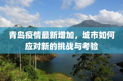 青岛疫情最新增加，城市如何应对新的挑战与考验