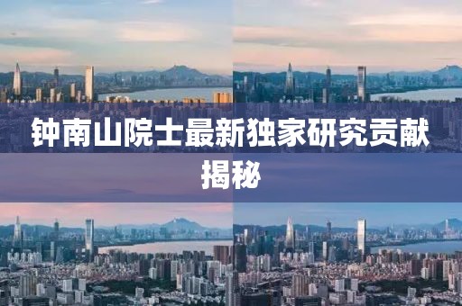 钟南山院士最新独家研究贡献揭秘