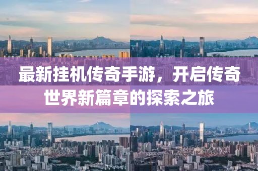 最新挂机传奇手游，开启传奇世界新篇章的探索之旅