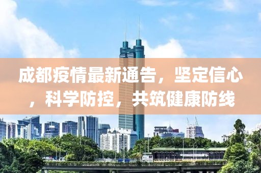 成都疫情最新通告，坚定信心，科学防控，共筑健康防线