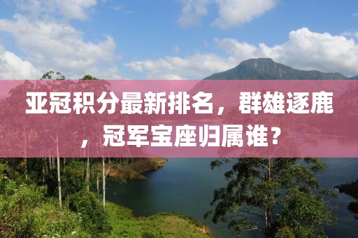 亚冠积分最新排名，群雄逐鹿，冠军宝座归属谁？