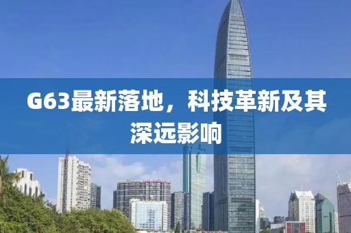 G63最新落地，科技革新及其深远影响