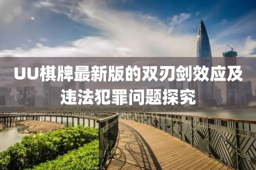 UU棋牌最新版的双刃剑效应及违法犯罪问题探究
