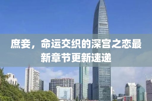 庶妾，命运交织的深宫之恋最新章节更新速递