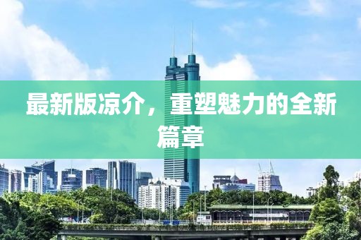 最新版凉介，重塑魅力的全新篇章