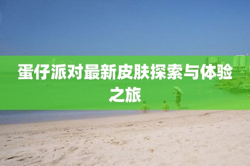 蛋仔派对最新皮肤探索与体验之旅