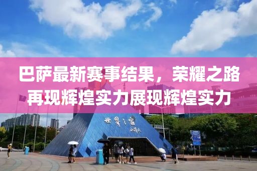 巴萨最新赛事结果，荣耀之路再现辉煌实力展现辉煌实力