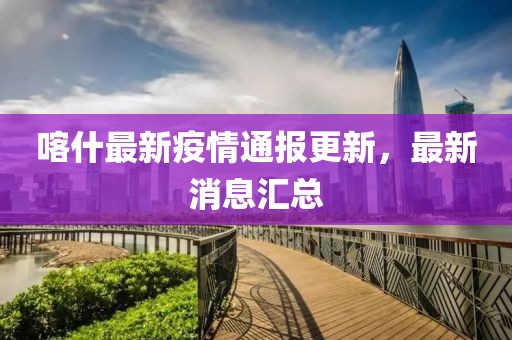 喀什最新疫情通报更新，最新消息汇总