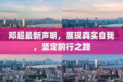 邓超最新声明，展现真实自我，坚定前行之路
