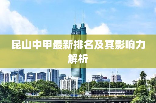 昆山中甲最新排名及其影响力解析